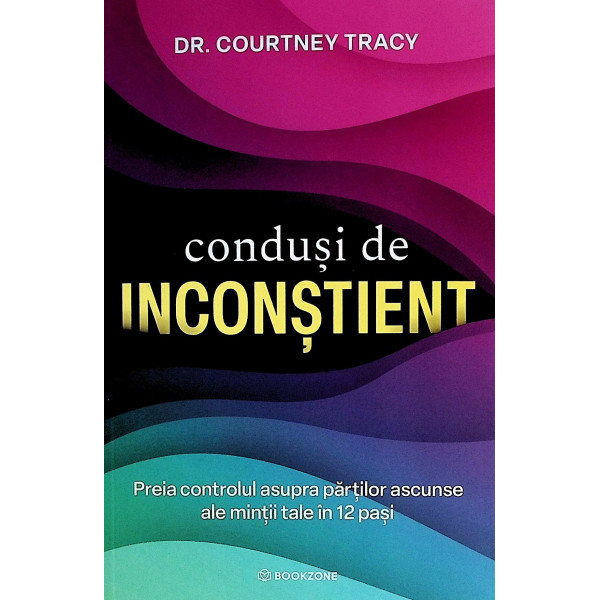 Condusi de inconstient. Preia controlul asupra partilor ascunse ale mintii tale in 12 pasi