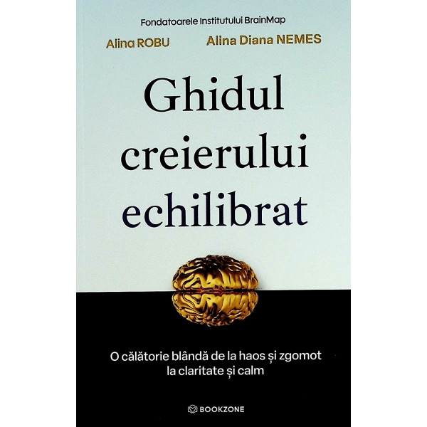 Ghidul creierului echilibrat. O calatorie blanda de la haos su zgomot la claritate si calm