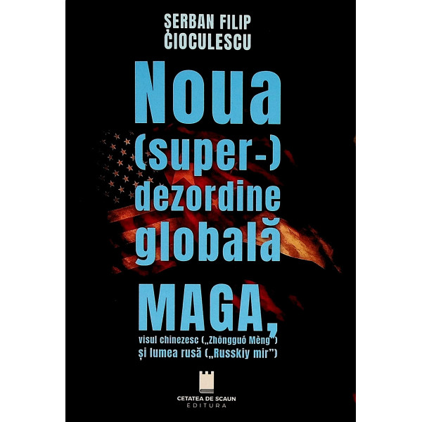 Noua (super-) dezordine globala. Maga, visul chinezesc (Zhongguo Meng) si lumea rusa (Russkiy mir)