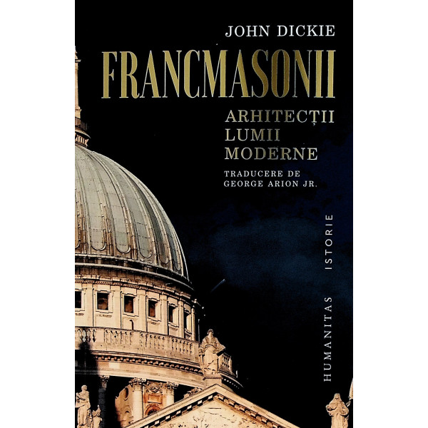 Francmasonii. Arhitectii lumii moderne