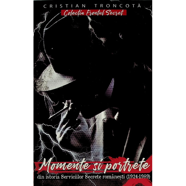 Momente si portrete din istoria Serviciilor Secrete romanesti (1924-1989)