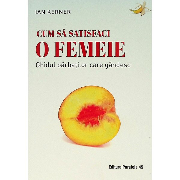 Cum sa satisfaci o femeie. Ghidul barbatilor care gandesc