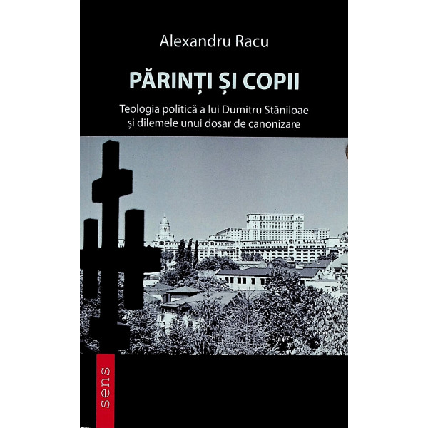 Parinti si copii. Teologia politica a lui Dumitru Staniloae si dilemele unui dosar de canonizare