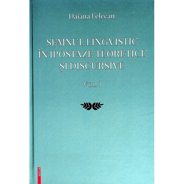 Semnul lingvistic in ipostaze teoretice si discursive, vol. I