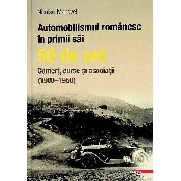 Automobilismul romanesc in primii sai 50 de ani.. Comert, curse si asociatii (1900-1950)