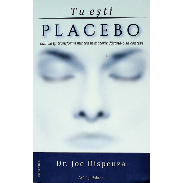 Tu esti Placebo. Cum sa iti transformi mintea in materie, facand-o sa conteze
