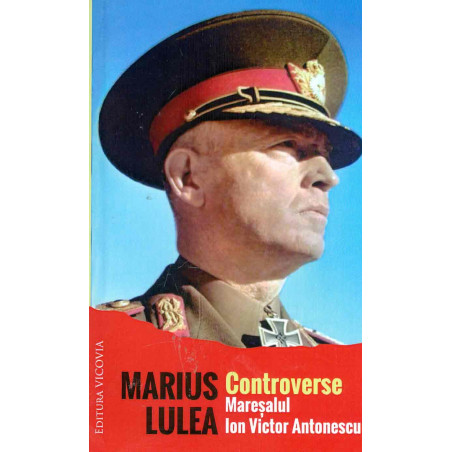 Controverse. Maresalul Ion...