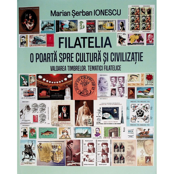 Filatelia . O poarta spre cultura si civilizatie. Valoarea timbrelor. Tematici filatelice