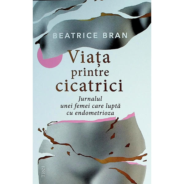 Viata printre cicatrici. Jurnalul unei femei care lupta cu endometrioza