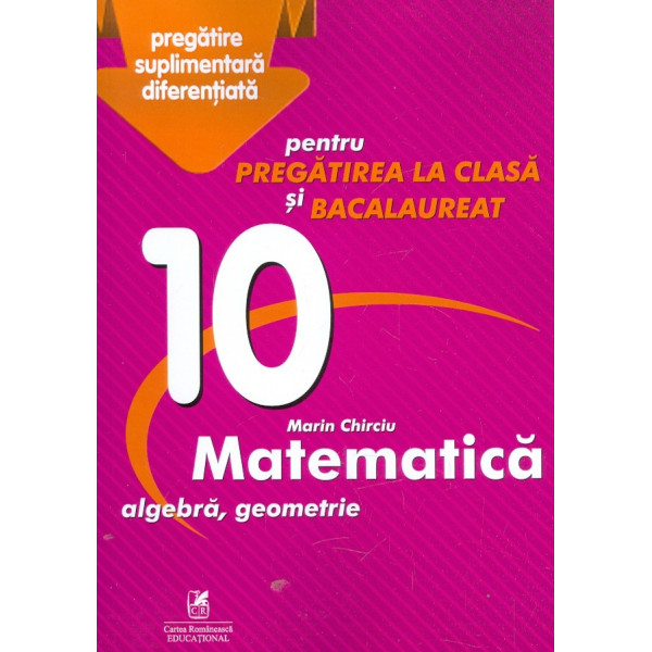 Matematica. Algebra, geometrie, clasa a X-a - Pentru pregatirea la clasa si bacalaureat