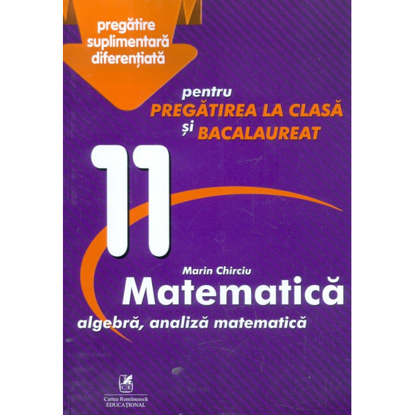 Matematica. Algebra, analiza matematica, clasa a XI-a - Pentru pregatirea la clasa si bacalaureat