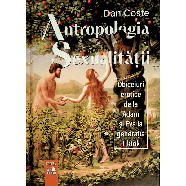 Antropologia sexualitatii- Obiceiuri erotice de la Adam si Eva la generatia TikTok