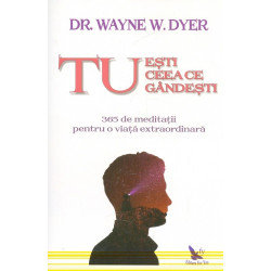 Tu esti ceea ce gandesti. 365 de meditatii pentru o viata extraordinara
