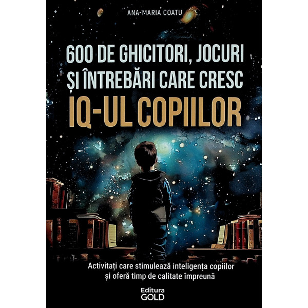600 de ghicitori, jocuri si intrebari care cresc IQ-ul copiilor. Activitati care stimuleaza inteligenta copiilor si ofera timp d