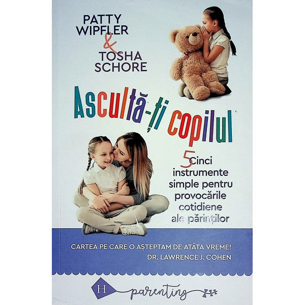 Asculta-ti copilul. Cinci instrumente simple pentru provocarile cotidiene ale parintilor