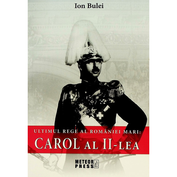 Carol al II-lea - Ultimul rege al Romaniei Mari