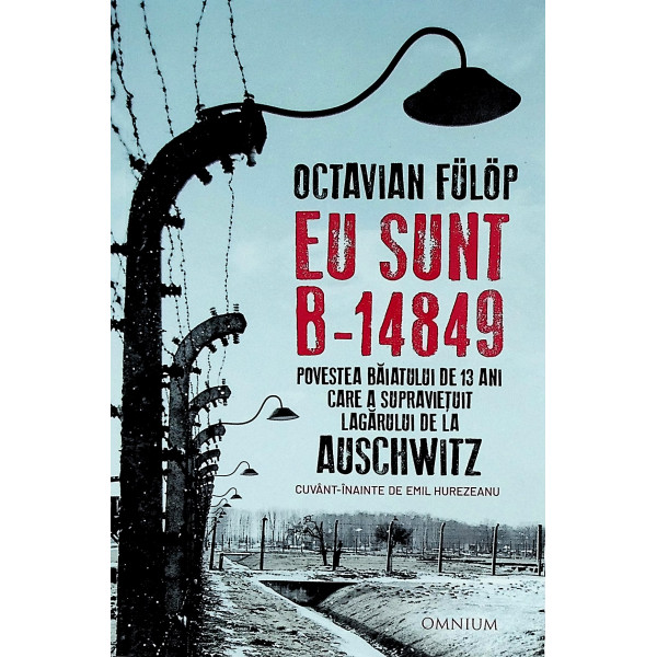 Eu sunt B-14849. Povestea baiatului de 13 ani care a supravietuit lagarului de la Auschwitz