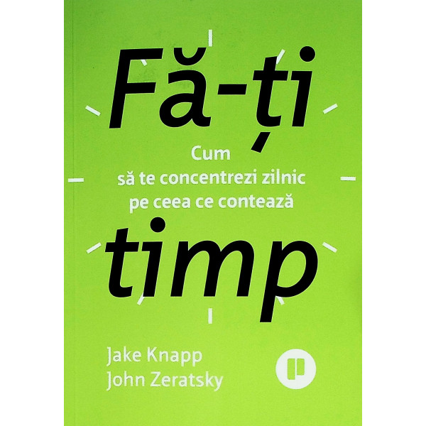 Fa-ti timp. Cum sa te concetrezi zilnic pe ceea ce conteaza