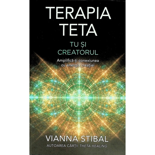 Terapia Teta. Tu si Creatorul. Amplifica-ti conexiunea cu energia creatiei