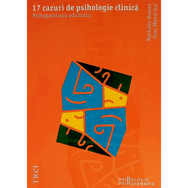 17 cazuri de psihologie clinica. Psihopatologia adultului