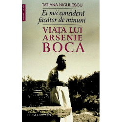 Ei ma considerau facator de minuni. Viata lui Arsenie Boca