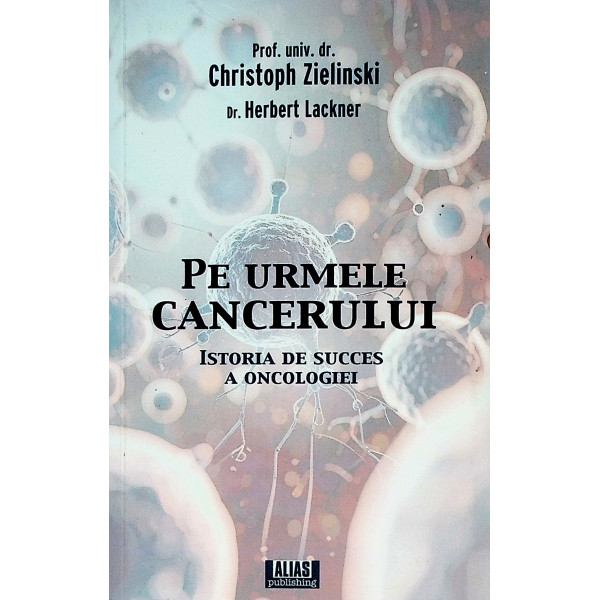 Pe urmele cancerului. Istoria de succes a oncologiei