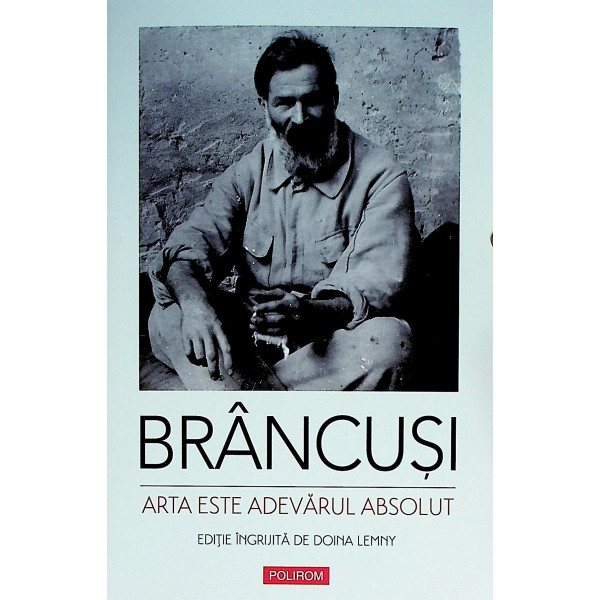 Brancusi. Arta este adevarul absolut