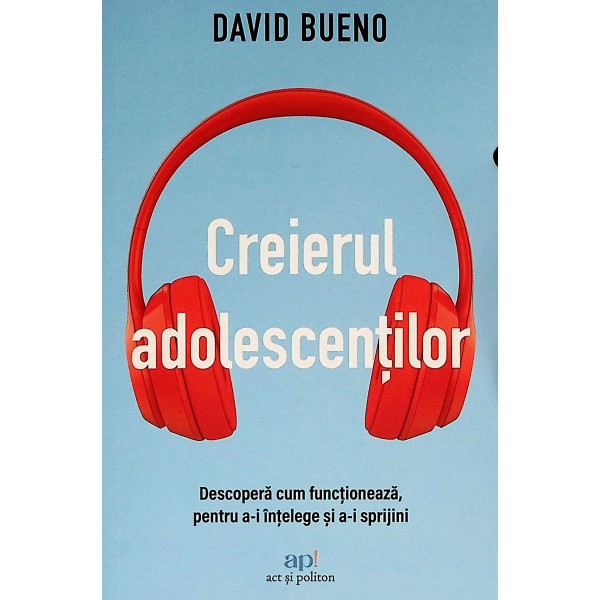 Creierul adolescentilor. Descopera cum functioneaza pentru a-i intelege si a-i sprijini