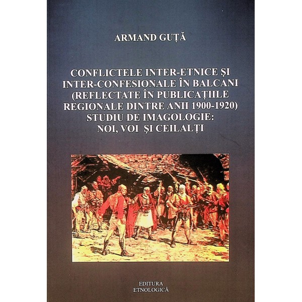 Conflictele inter-etnice si inter-confesionale in balcani: reflectate in publicatiile regionale dintre anii 1900-1920. Studi..