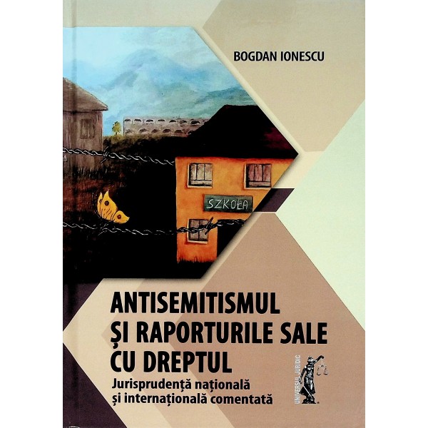 Antisemitismul si raporturile sale cu dreptul. Jurisprudenta nationala si internationala comentata