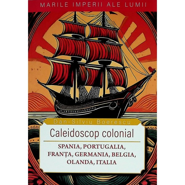 Caleidoscop colonial. Spania, Portugalia, Franta, Germania, Belgia, Olanda, Italia