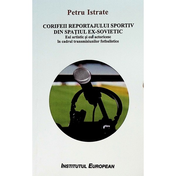 Corifeii reportajului sportiv din spatiul ex-sovietoic. Eul artistic si eul actoricesc in cadeul transmisiunilor fotbalistice