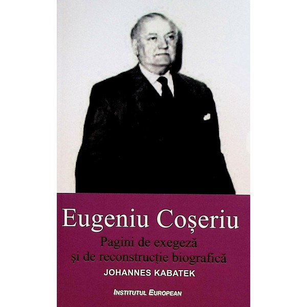 Eugeniu Coseriu. Pagini de exegeza si de reconstructie biografica