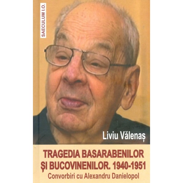 Tragedia basarabenilor si bucovinenilor. 1940-1951. Convorbiri cu Alexander Danielopol