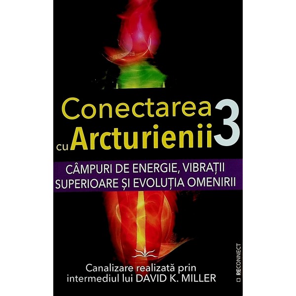 Conectarea cu Arcturienii, vol. III - Campuri de energie, vibratii superioare si evolutia omenirii