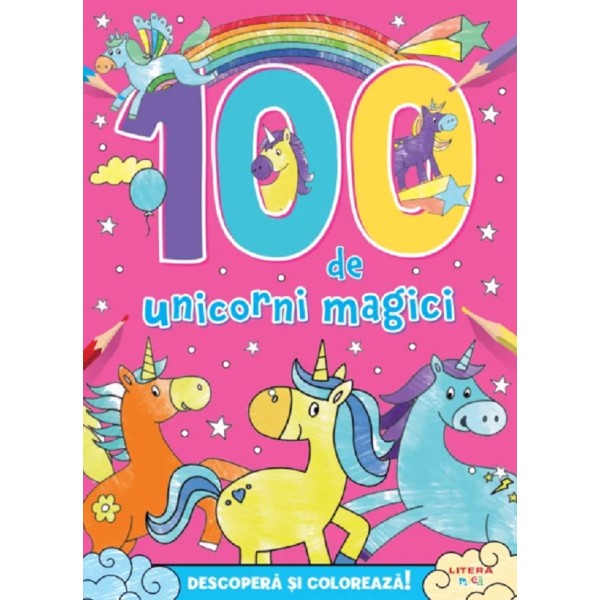 100 de unicorni magici. Descopera si coloreaza!