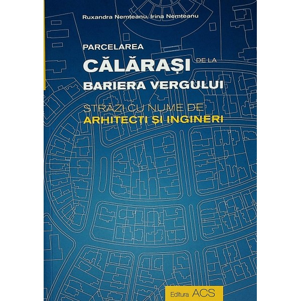 Parcelarea Calarasi de la Bariera Vergului. Strazi cu nume de arhitecti si ingineri