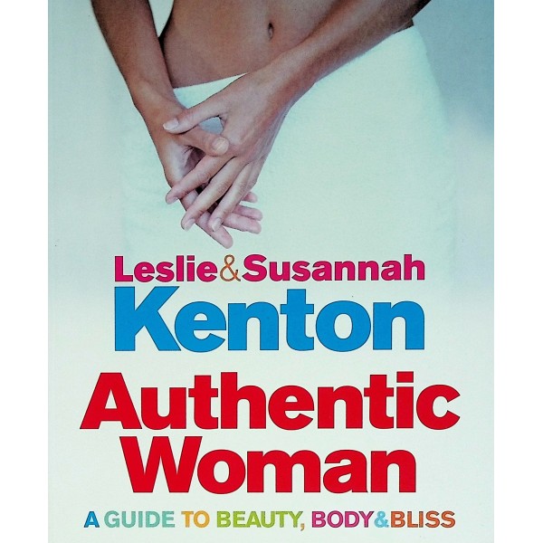 Authentic Woman. A Guide to Beauty, Body & Bliss