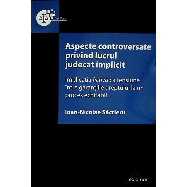 Aspecte controversate privind lucrul judecat implicit. Implicatia fictiva ca tensiune intre garantiile dreptului la un proce..