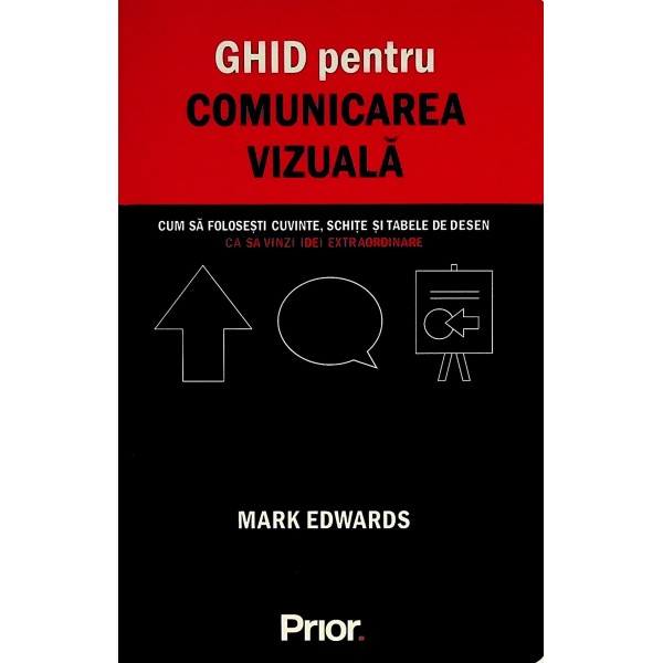 Ghid pentru comunicarea vizuala. Cum sa folosesti cuvinte, schite si tabele de desen ca sa vinzi idei extraordinare