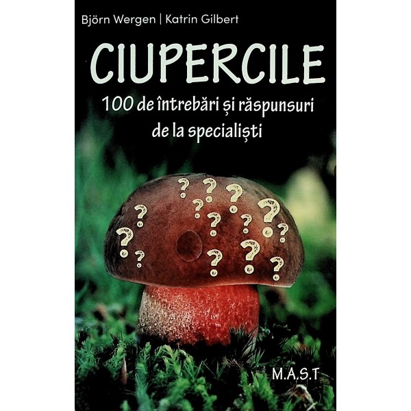 Ciupercile. 100 de intrebari si de raspunsuri de la specialisti