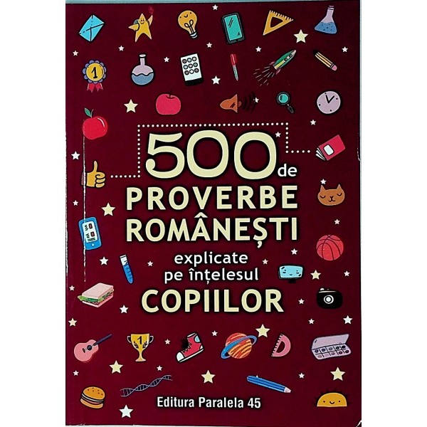 500 de proverbe romanesti explicate pe intelesul copiilor