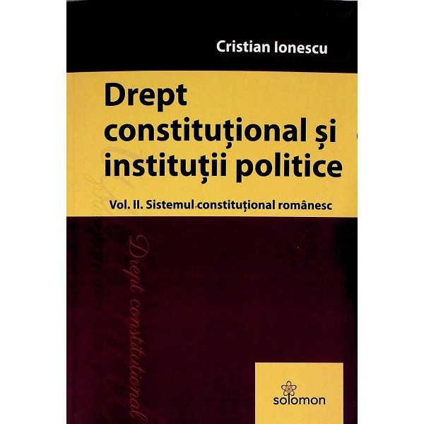 Drept constitutional si institutii poliotice, vol. II - Sistemul constitutional romanesc