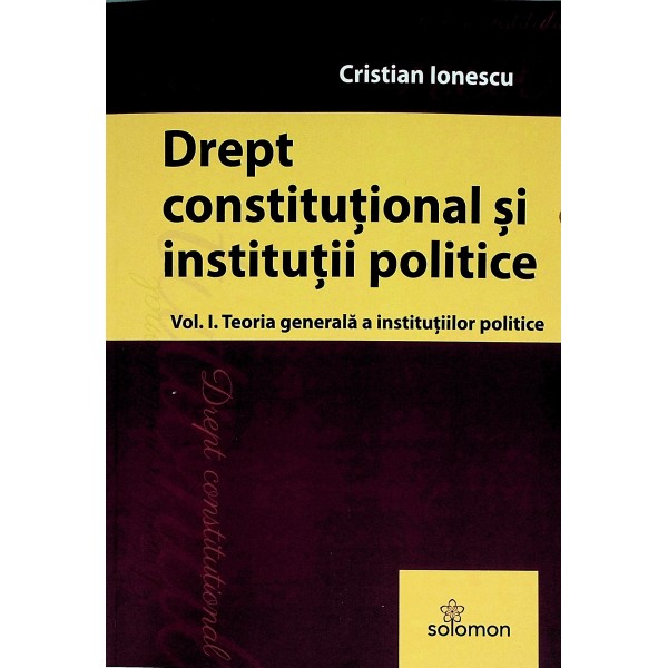 Drept constitutional si institutii polkitice, vol. I - Teoria generala a institutiilor politice