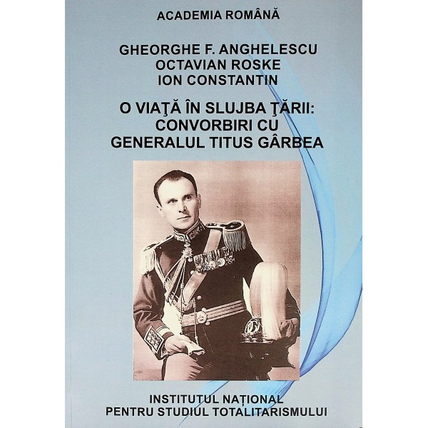 O viata in slujba tarii. Convorbiri cu generalul Titus Garbea