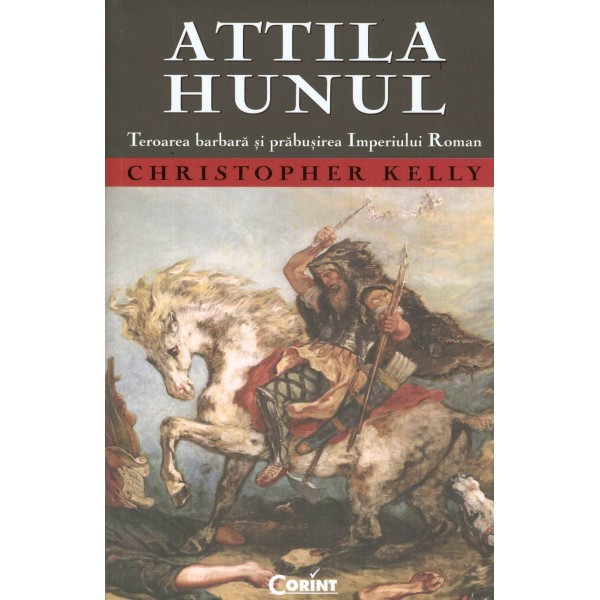 Attila Hunul. Teroarea barbara si prabusirea Imperiului Roman