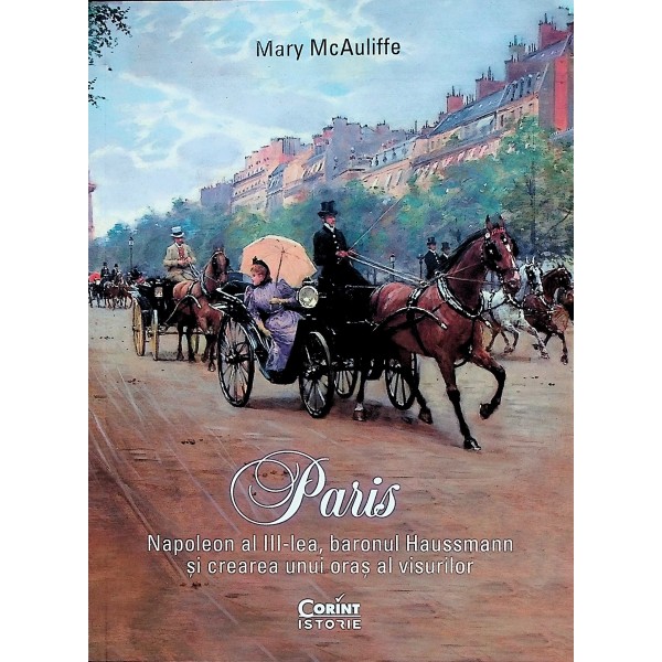 Paris. Napoleon al III-lea, baronul Haussmann si crearea unui oras al visurilor