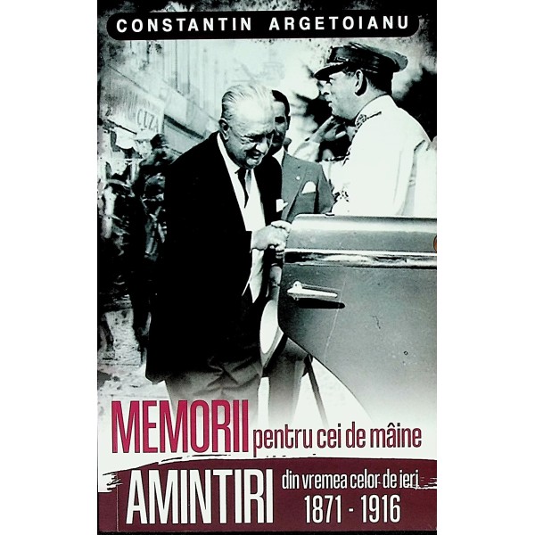 Memorii pentru cei de maine, vol. I - Amintiri din vremea celor de ieri, 1871-1916