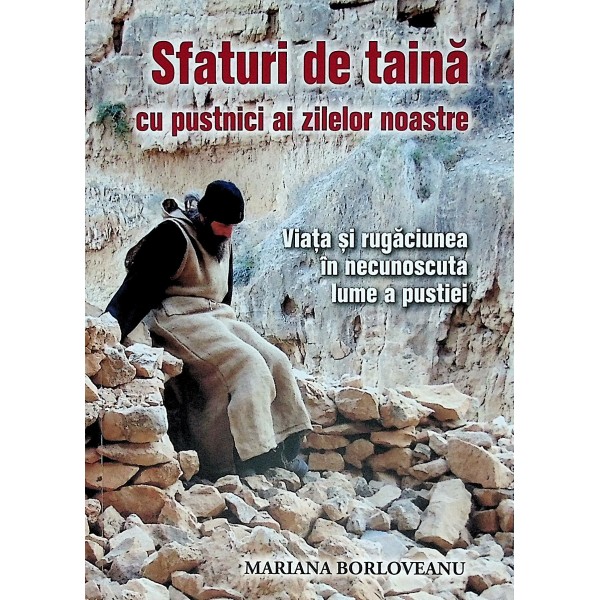 Sfaturi de taina cu pustnici ai zilelor noastre. Viata si rugaciunea in necunoscuta lume a pustiei
