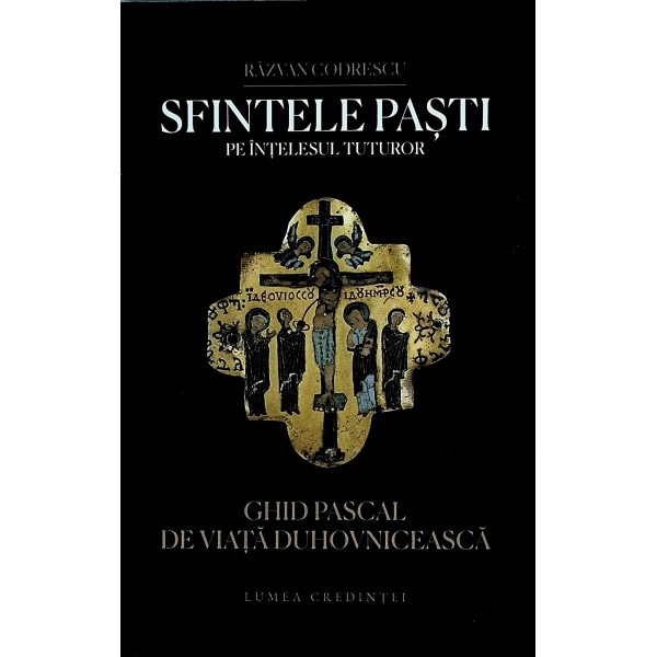 Sfintele Pasti pe intelesul tuturor. Ghid Pascal de viata duhovniceasca